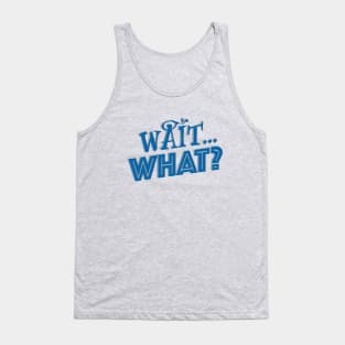 Wait...What? Blue Lettering Tank Top